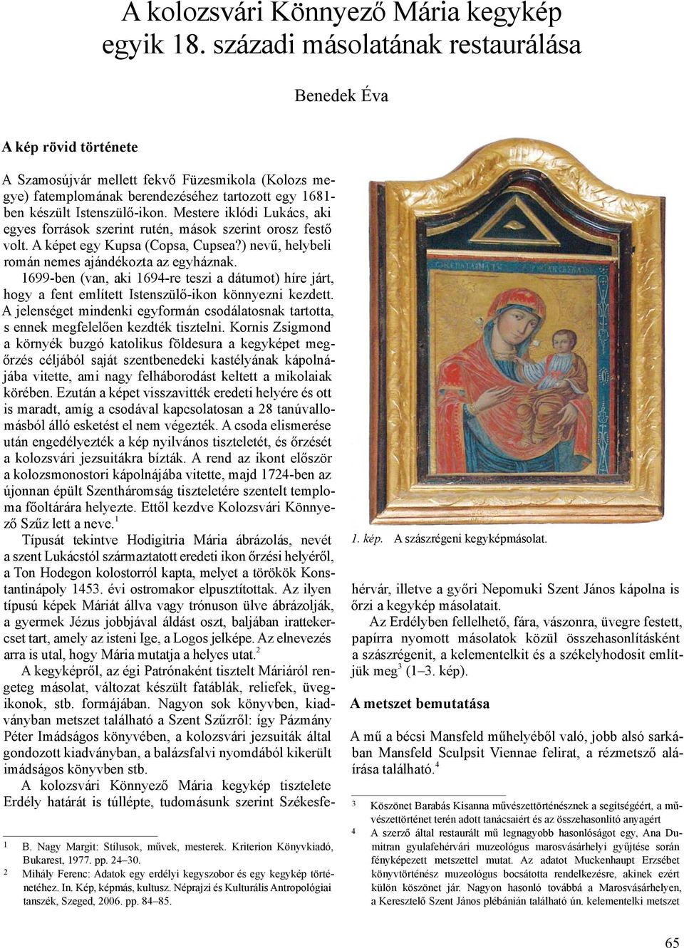 Mestere iklódi Lukács, aki egyes források szerint rutén, mások szerint orosz festő volt. A képet egy Kupsa (Copsa, Cupsea?) nevű, helybeli román nemes ajándékozta az egyháznak.