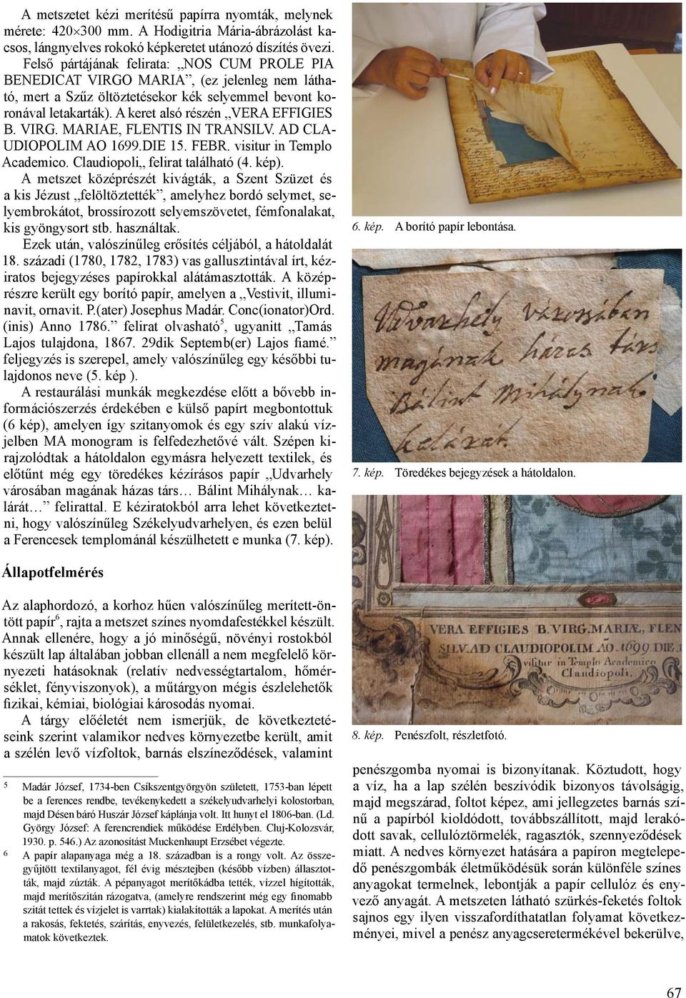 A keret alsó részén VERA EFFIGIES B. VIRG. MARIAE, FLENTIS IN TRANSILV. AD CLA- UDIOPOLIM AO 1699.DIE 15. FEBR. visitur in Templo Academico. Claudiopoli felirat található (4. kép).