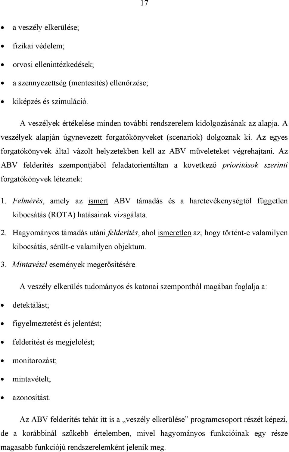 Az egyes forgatókönyvek által vázolt helyzetekben kell az ABV műveleteket végrehajtani. Az ABV felderítés szempontjából feladatorientáltan a következő prioritások szerinti forgatókönyvek léteznek: 1.