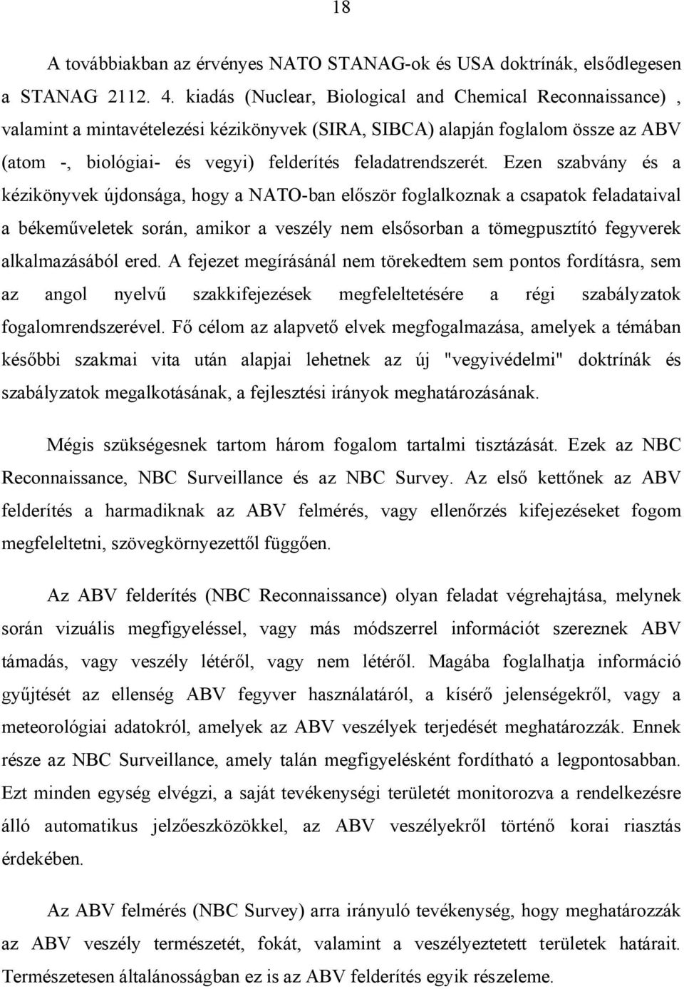 Ezen szabvány és a kézikönyvek újdonsága, hogy a NATO-ban először foglalkoznak a csapatok feladataival a békeműveletek során, amikor a veszély nem elsősorban a tömegpusztító fegyverek alkalmazásából