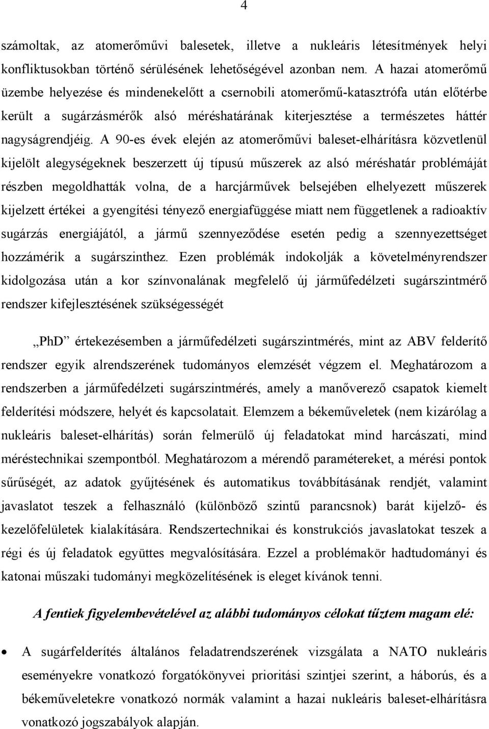 A 90-es évek elején az atomerőművi baleset-elhárításra közvetlenül kijelölt alegységeknek beszerzett új típusú műszerek az alsó méréshatár problémáját részben megoldhatták volna, de a harcjárművek