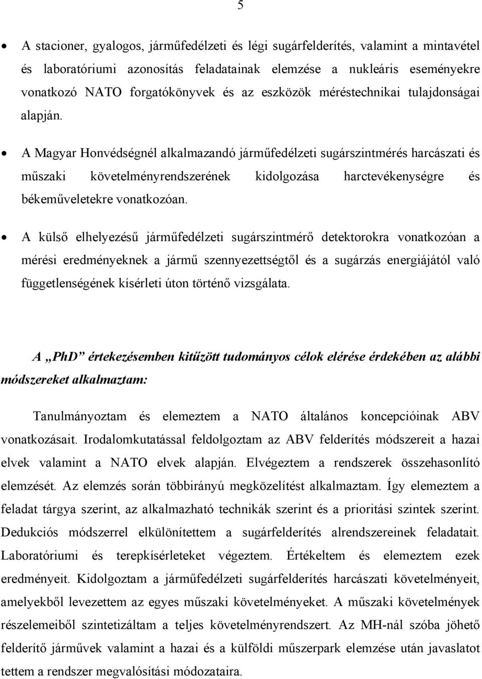 A Magyar Honvédségnél alkalmazandó járműfedélzeti sugárszintmérés harcászati és műszaki követelményrendszerének kidolgozása harctevékenységre és békeműveletekre vonatkozóan.