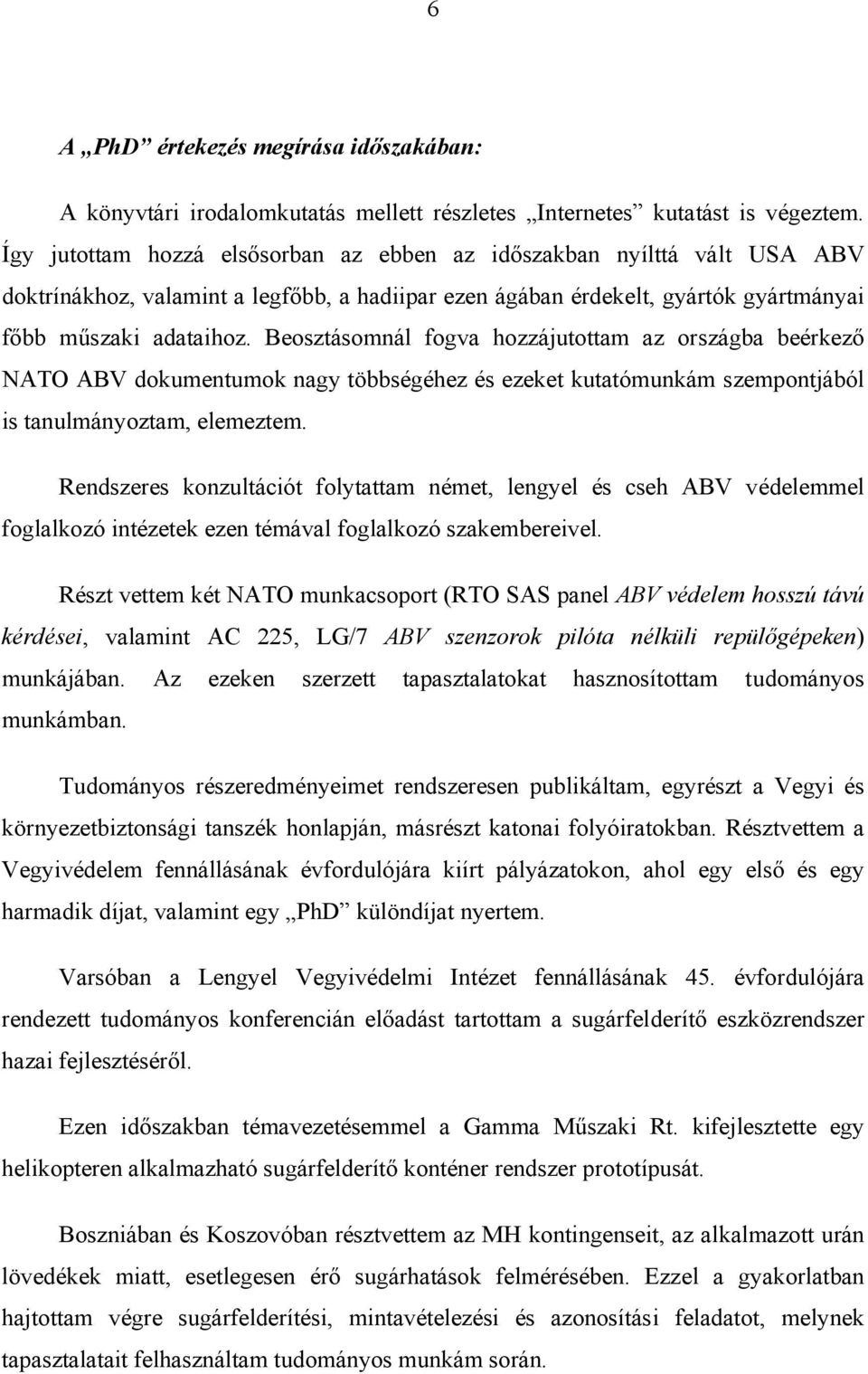 Beosztásomnál fogva hozzájutottam az országba beérkező NATO ABV dokumentumok nagy többségéhez és ezeket kutatómunkám szempontjából is tanulmányoztam, elemeztem.