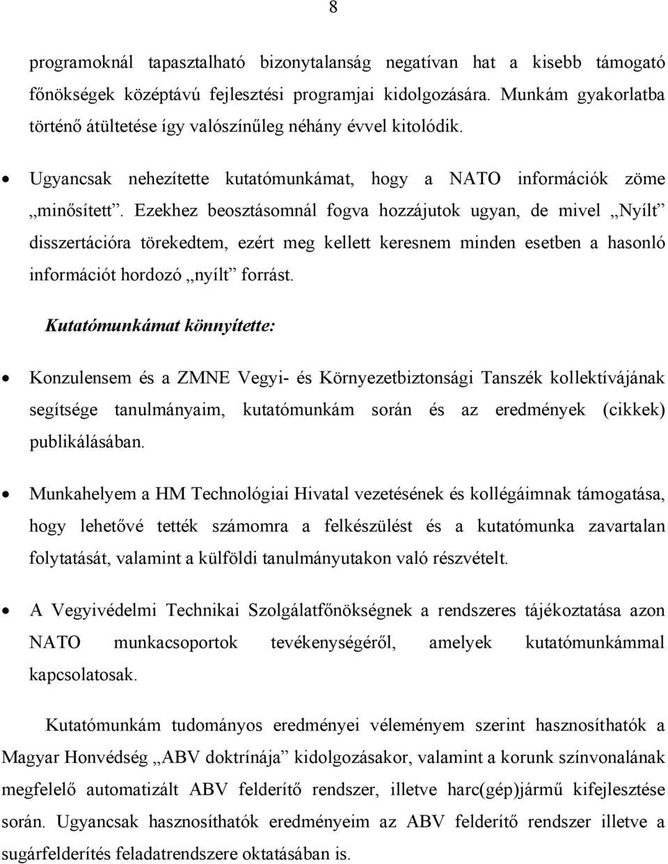 Ezekhez beosztásomnál fogva hozzájutok ugyan, de mivel Nyílt disszertációra törekedtem, ezért meg kellett keresnem minden esetben a hasonló információt hordozó nyílt forrást.