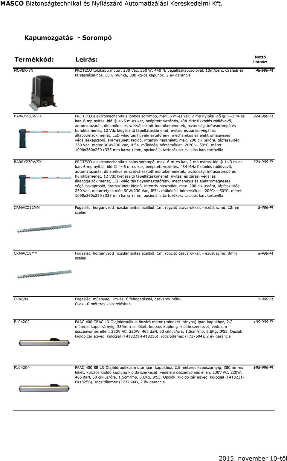 6 m-es kar, 2 mp nyitási idő @ 1~3 m-es kar, 6 mp nyitási idő @ 4~6 m-es kar, beépített vezérlés, 434 MHz fixkódós rádióvevő, automatazárás, dinamikus és szétválasztott indítóbemenetek, biztonsági