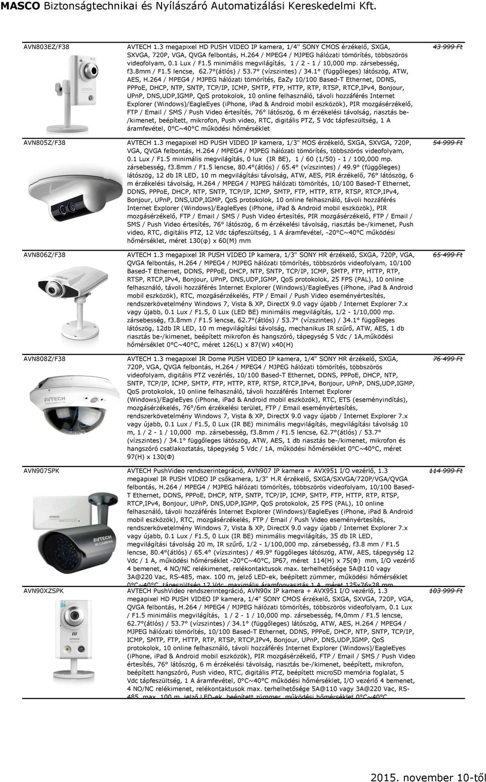 264 / MPEG4 / MJPEG hálózati tömörítés, EaZy 10/100 Based-T Ethernet, DDNS, PPPoE, DHCP, NTP, SNTP, TCP/IP, ICMP, SMTP, FTP, HTTP, RTP, RTSP, RTCP,IPv4, Bonjour, UPnP, DNS,UDP,IGMP, QoS protokolok,