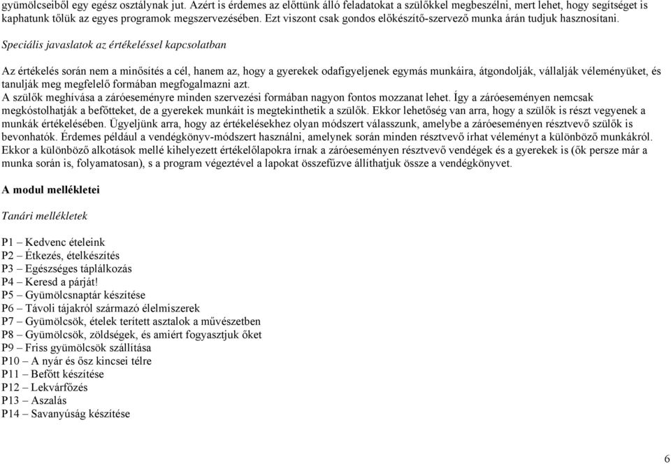 Speciális javaslatok az értékeléssel kapcsolatban Az értékelés során nem a minősítés a cél, hanem az, hogy a gyerekek odafigyeljenek egymás munkáira, átgondolják, vállalják véleményüket, és tanulják