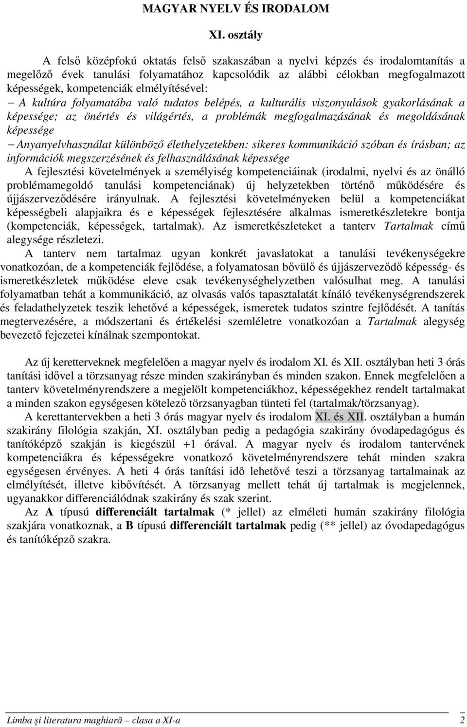 elmélyítésével: A kultúra folyamatába való tudatos belépés, a kulturális viszonyulások gyakorlásának a képessége; az önértés és világértés, a problémák megfogalmazásának és megoldásának képessége