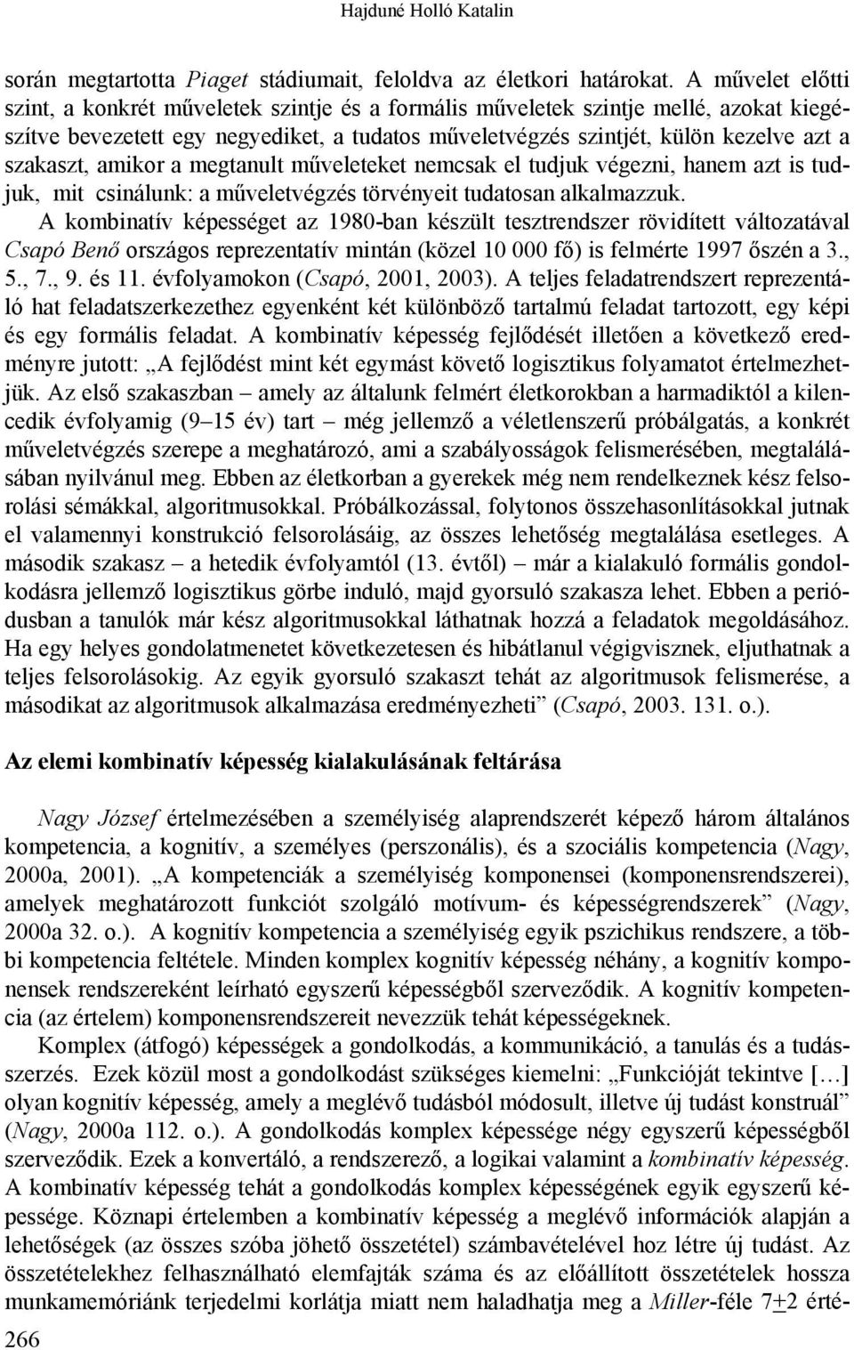 szakaszt, amikor a megtanult műveleteket nemcsak el tudjuk végezni, hanem azt is tudjuk, mit csinálunk: a műveletvégzés törvényeit tudatosan alkalmazzuk.