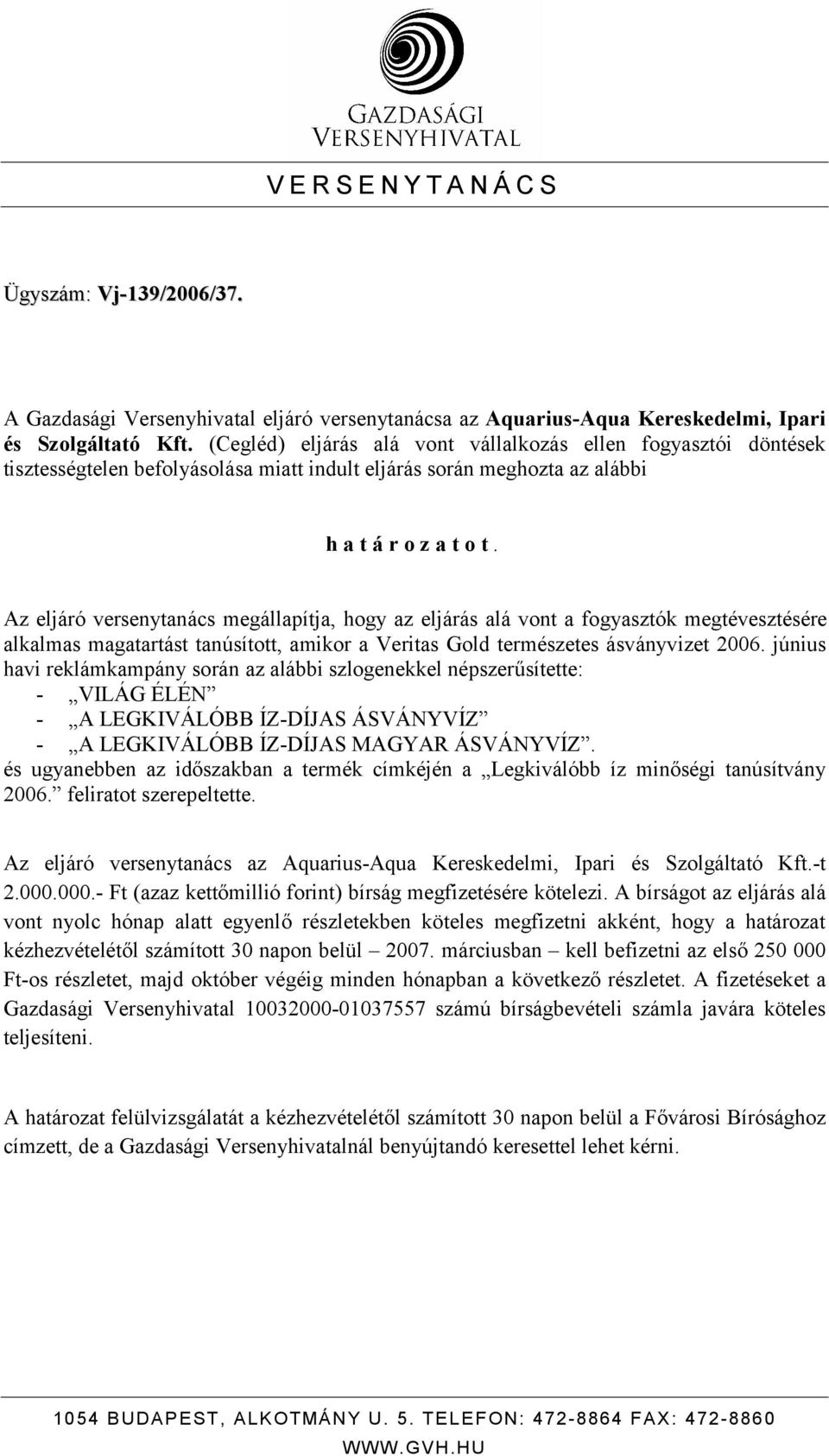 Az eljáró versenytanács megállapítja, hogy az eljárás alá vont a fogyasztók megtévesztésére alkalmas magatartást tanúsított, amikor a Veritas Gold természetes ásványvizet 2006.