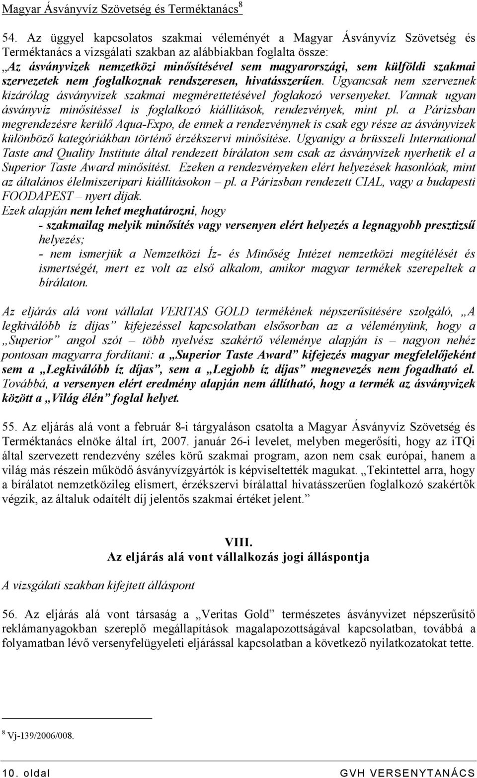 sem külföldi szakmai szervezetek nem foglalkoznak rendszeresen, hivatásszerűen. Ugyancsak nem szerveznek kizárólag ásványvizek szakmai megmérettetésével foglakozó versenyeket.