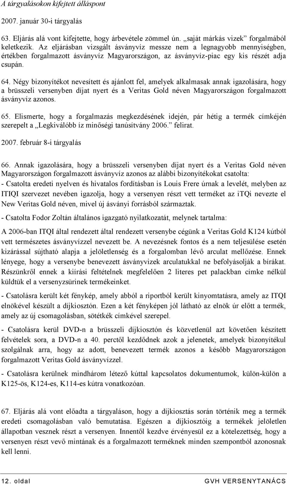 Négy bizonyítékot nevesített és ajánlott fel, amelyek alkalmasak annak igazolására, hogy a brüsszeli versenyben díjat nyert és a Veritas Gold néven Magyarországon forgalmazott ásványvíz azonos. 65.
