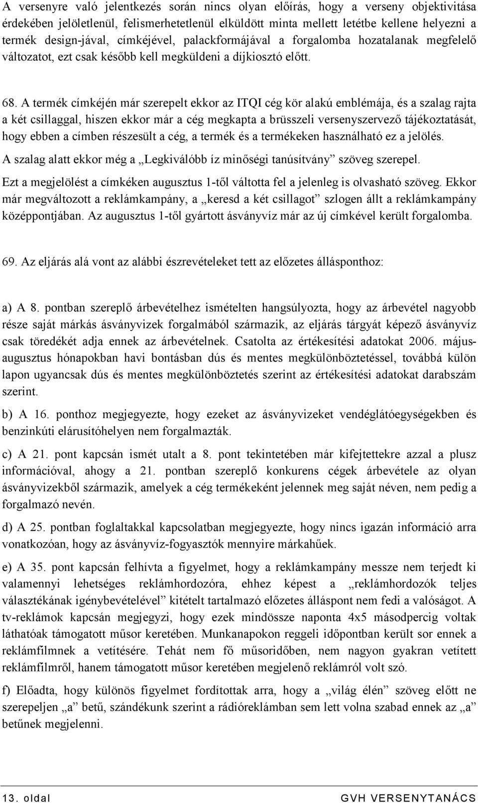 A termék címkéjén már szerepelt ekkor az ITQI cég kör alakú emblémája, és a szalag rajta a két csillaggal, hiszen ekkor már a cég megkapta a brüsszeli versenyszervező tájékoztatását, hogy ebben a