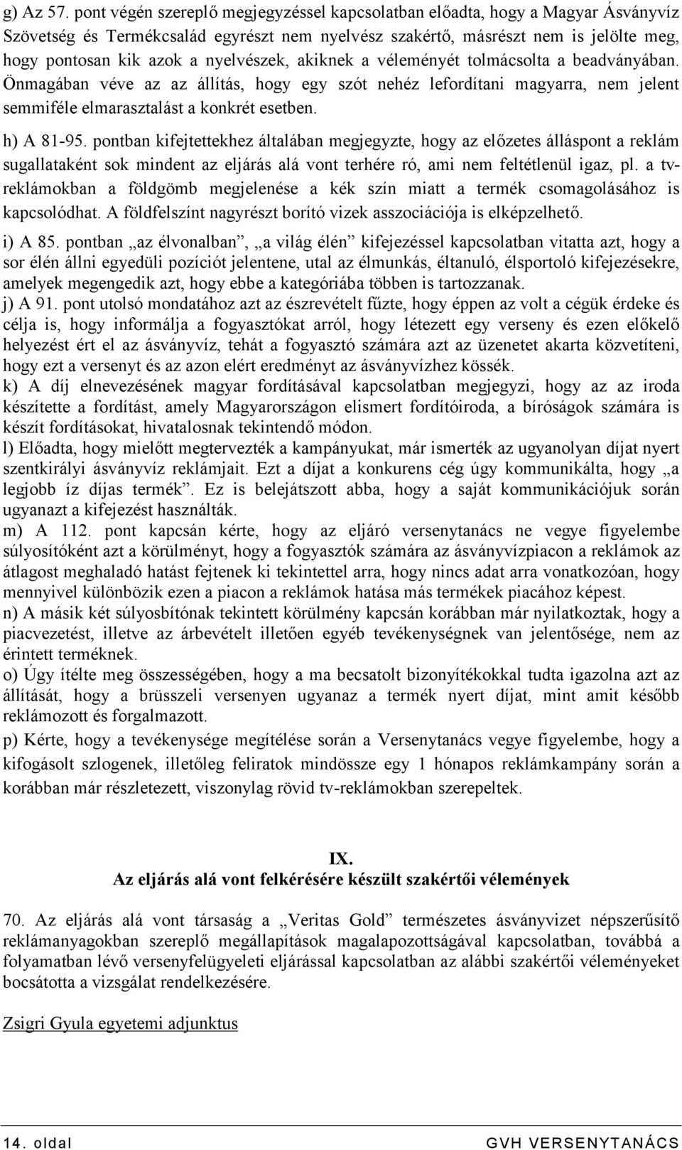 nyelvészek, akiknek a véleményét tolmácsolta a beadványában. Önmagában véve az az állítás, hogy egy szót nehéz lefordítani magyarra, nem jelent semmiféle elmarasztalást a konkrét esetben. h) A 81-95.