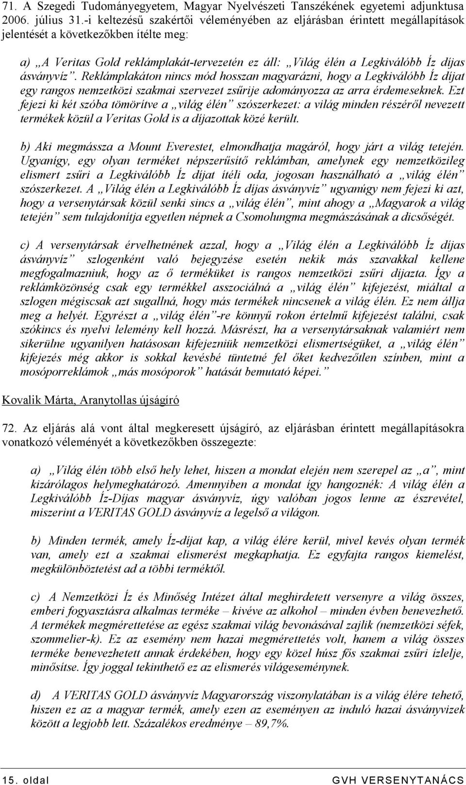 ásványvíz. Reklámplakáton nincs mód hosszan magyarázni, hogy a Legkiválóbb Íz díjat egy rangos nemzetközi szakmai szervezet zsűrije adományozza az arra érdemeseknek.