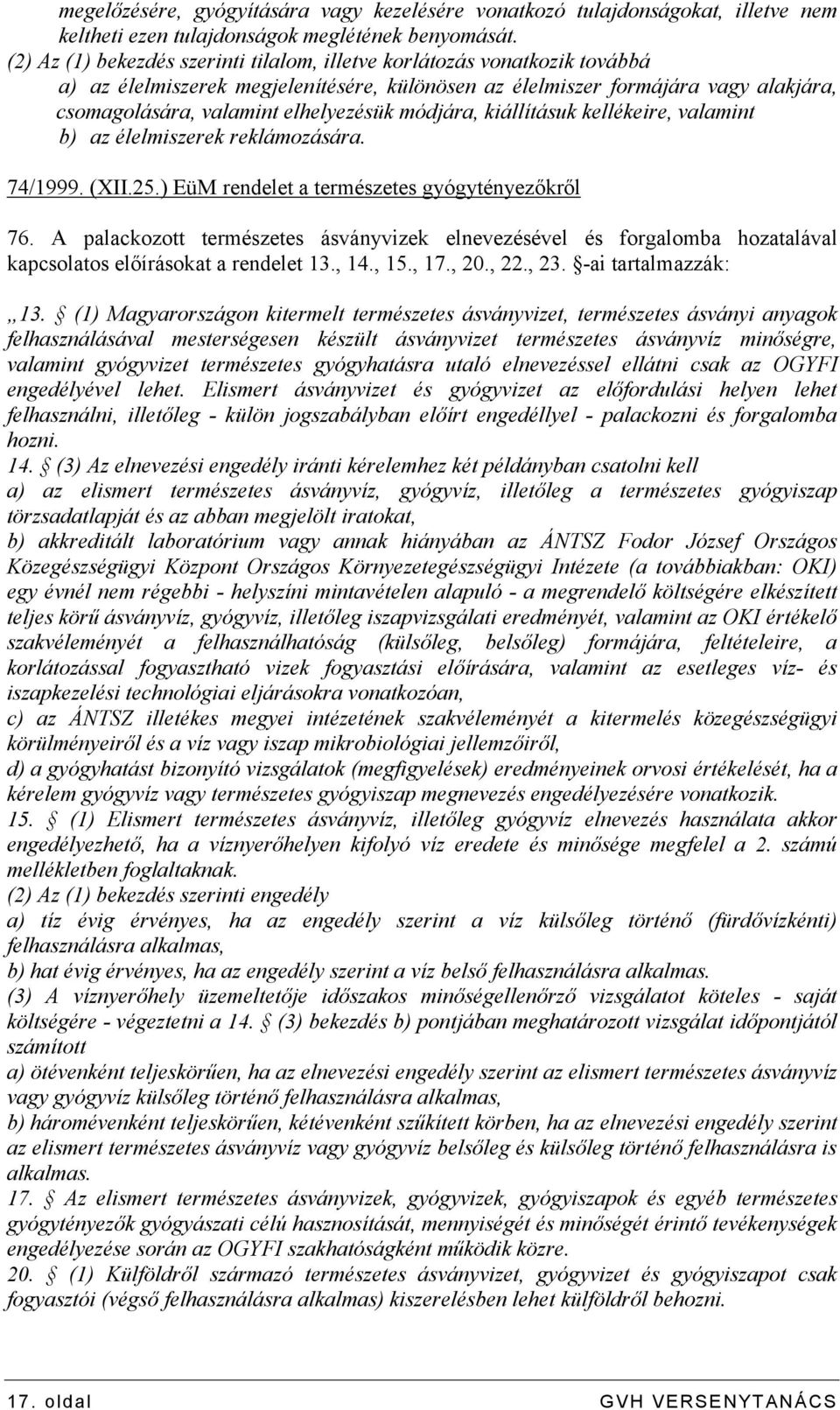 módjára, kiállításuk kellékeire, valamint b) az élelmiszerek reklámozására. 74/1999. (XII.25.) EüM rendelet a természetes gyógytényezőkről 76.