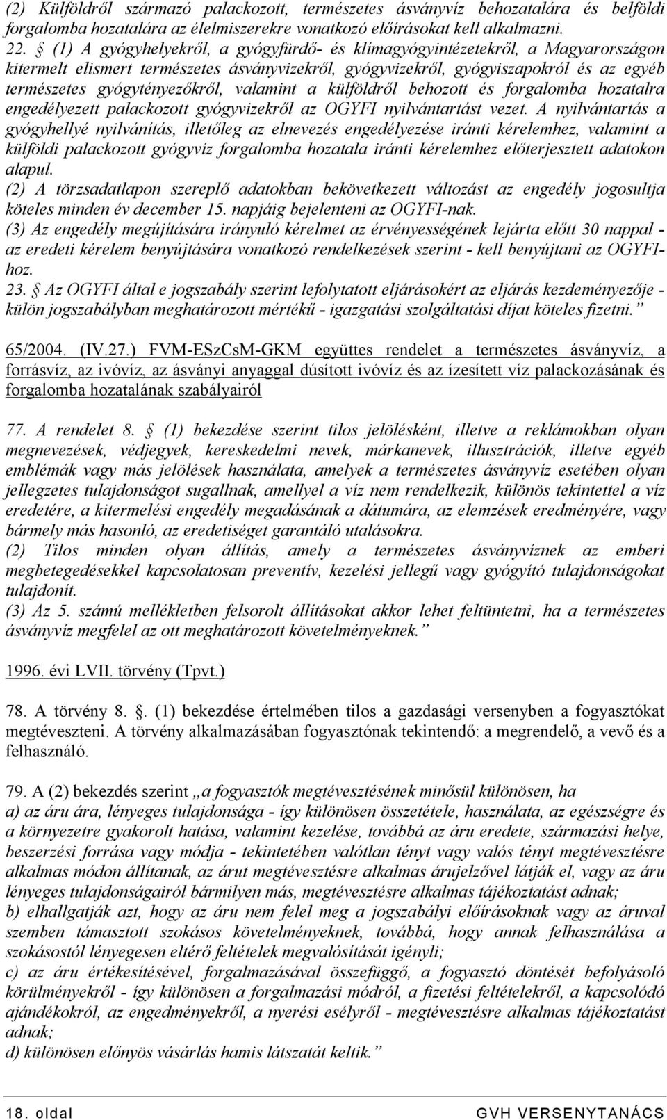 valamint a külföldről behozott és forgalomba hozatalra engedélyezett palackozott gyógyvizekről az OGYFI nyilvántartást vezet.