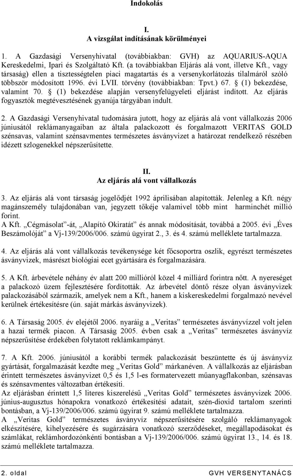 törvény (továbbiakban: Tpvt.) 67. (1) bekezdése, valamint 70. (1) bekezdése alapján versenyfelügyeleti eljárást indított. Az eljárás fogyasztók megtévesztésének gyanúja tárgyában indult. 2.