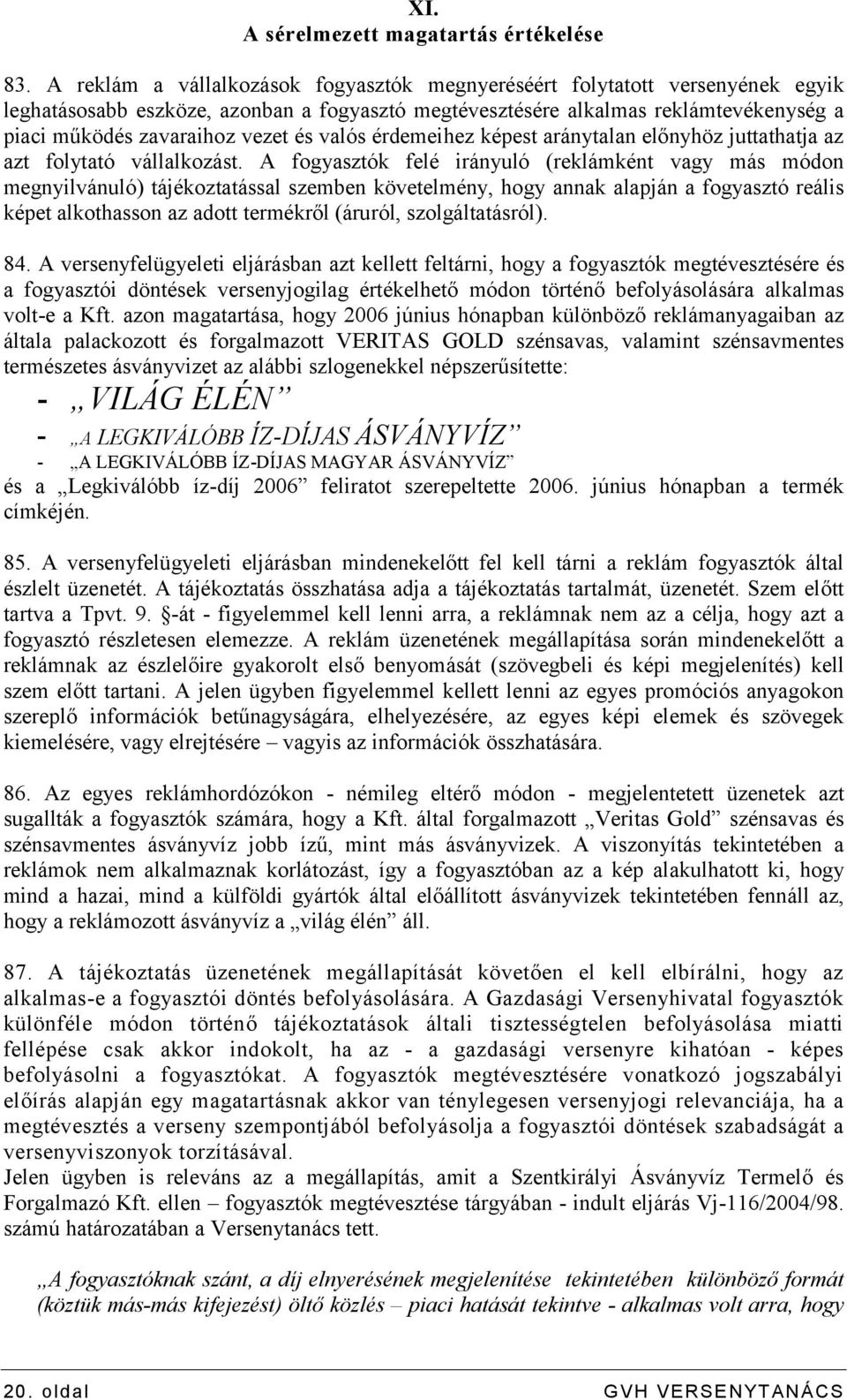 és valós érdemeihez képest aránytalan előnyhöz juttathatja az azt folytató vállalkozást.