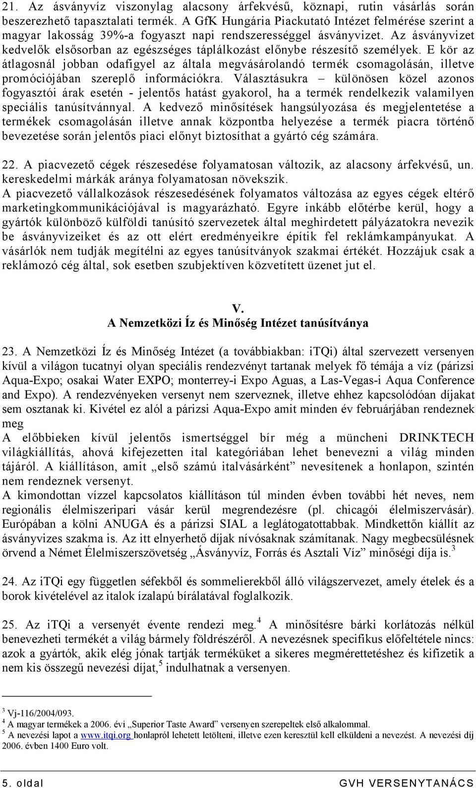 Az ásványvizet kedvelők elsősorban az egészséges táplálkozást előnybe részesítő személyek.