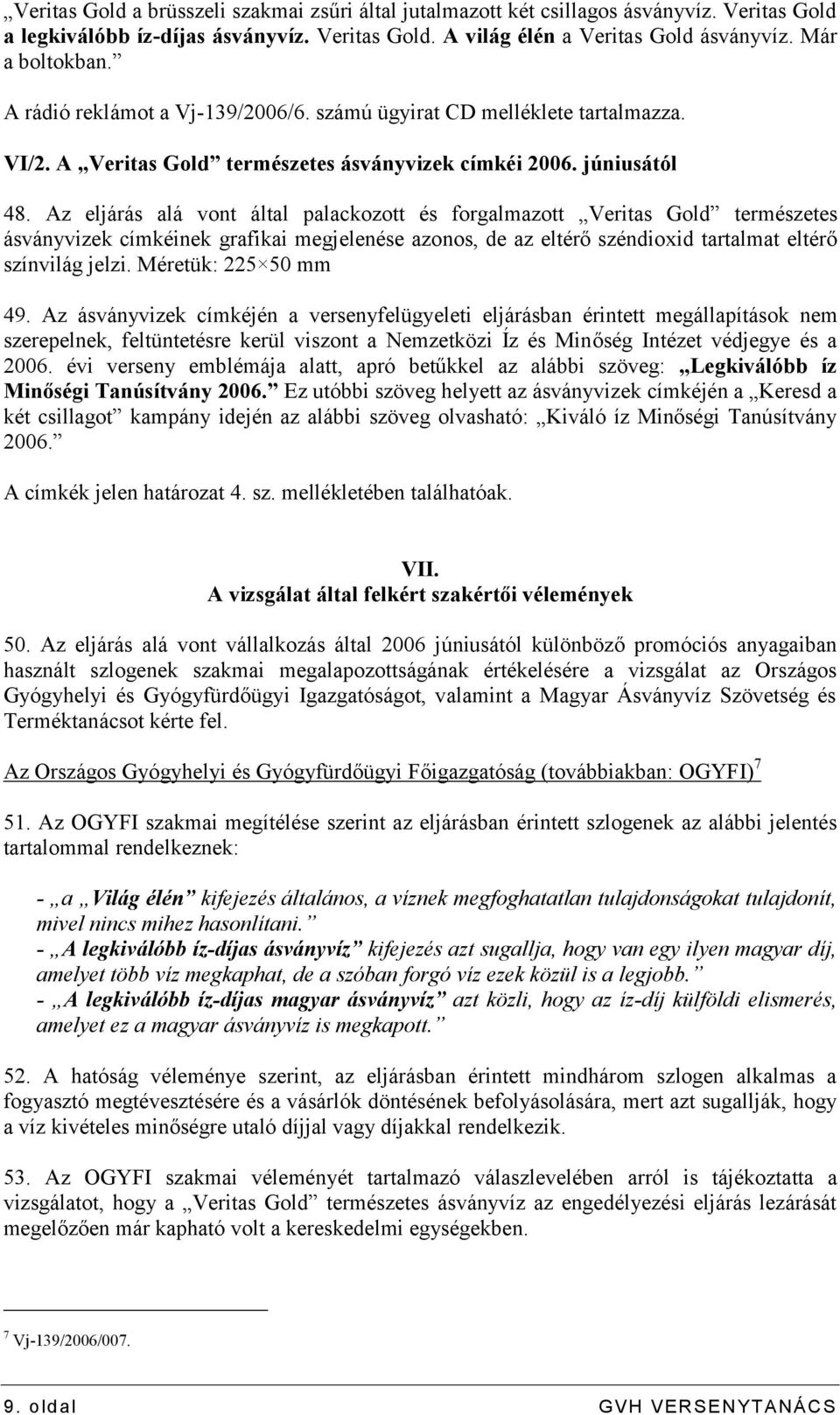Az eljárás alá vont által palackozott és forgalmazott Veritas Gold természetes ásványvizek címkéinek grafikai megjelenése azonos, de az eltérő széndioxid tartalmat eltérő színvilág jelzi.