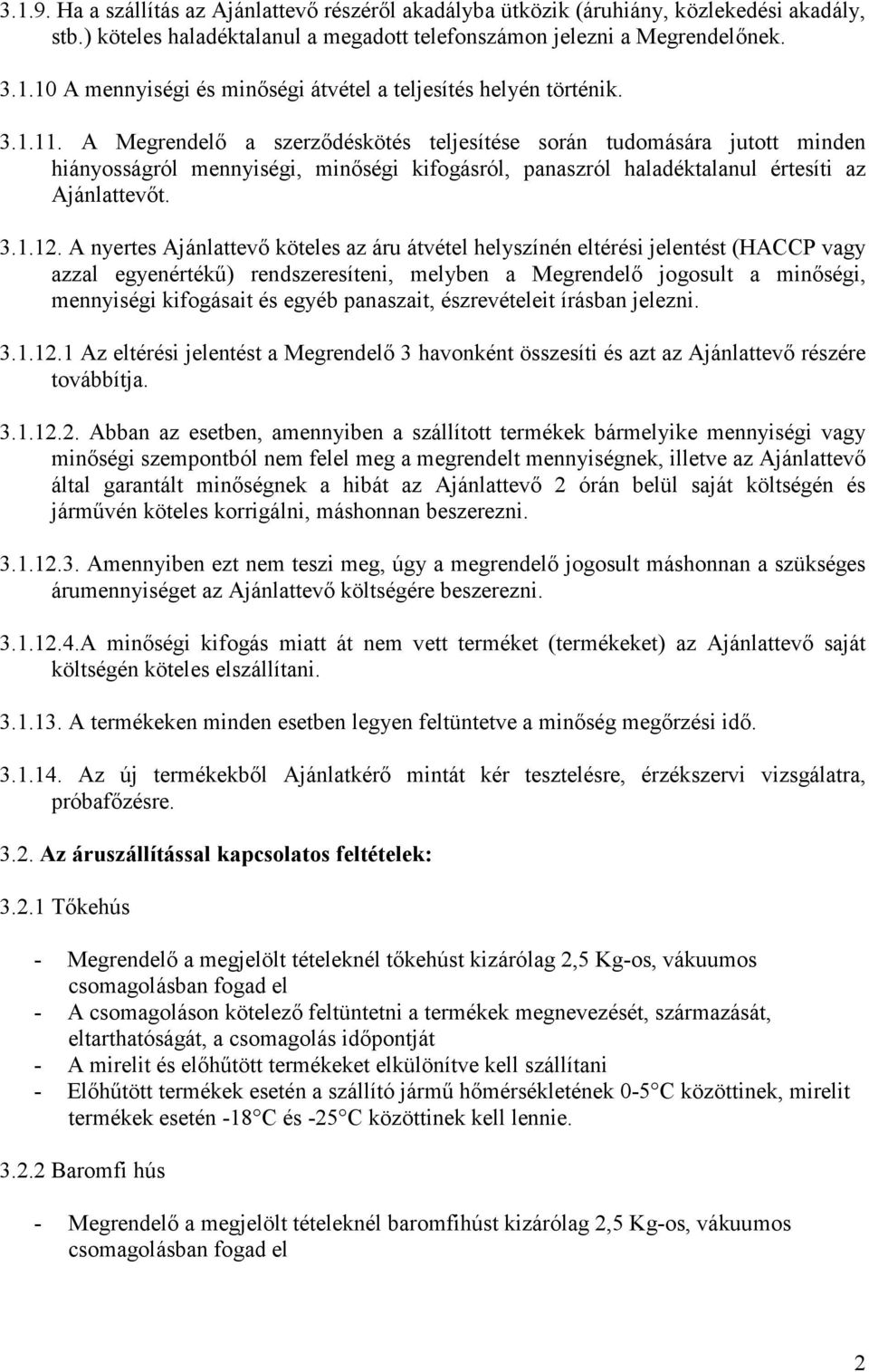 A nyertes Ajánlattevő köteles az áru átvétel helyszínén eltérési jelentést (HACCP vagy azzal egyenértékű) rendszeresíteni, melyben a Megrendelő jogosult a minőségi, mennyiségi kifogásait és egyéb