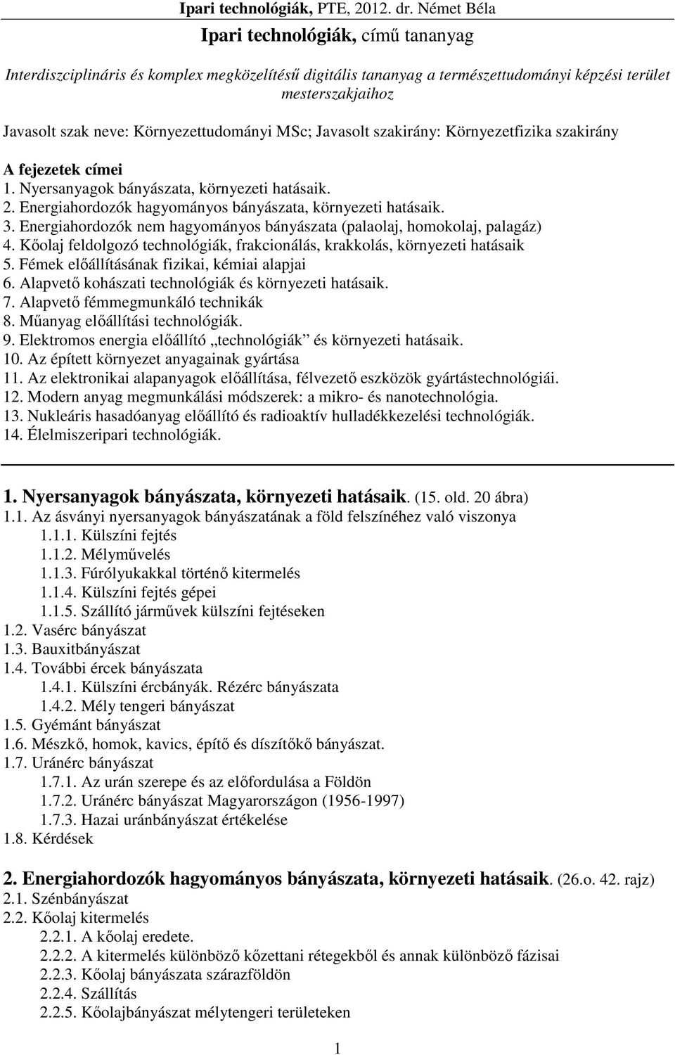 Energiahordozók nem hagyományos bányászata (palaolaj, homokolaj, palagáz) 4. Kőolaj feldolgozó technológiák, frakcionálás, krakkolás, környezeti hatásaik 5.