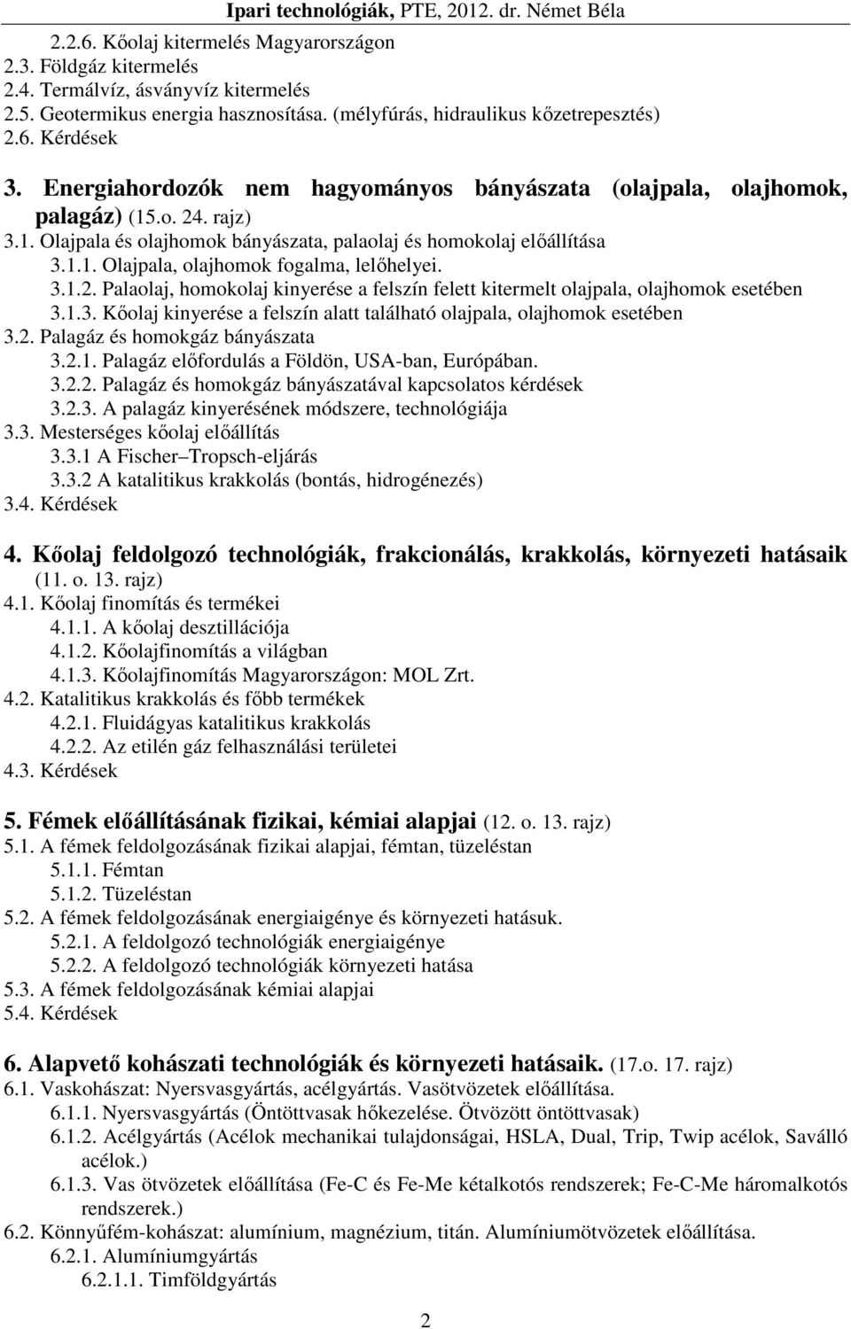 3.1.2. Palaolaj, homokolaj kinyerése a felszín felett kitermelt olajpala, olajhomok esetében 3.1.3. Kőolaj kinyerése a felszín alatt található olajpala, olajhomok esetében 3.2. Palagáz és homokgáz bányászata 3.