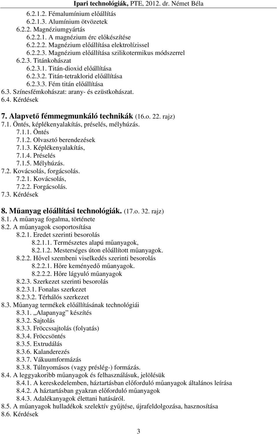 Alapvető fémmegmunkáló technikák (16.o. 22. rajz) 7.1. Öntés, képlékenyalakítás, préselés, mélyhúzás. 7.1.1. Öntés 7.1.2. Olvasztó berendezések 7.1.3. Képlékenyalakítás, 7.1.4. Préselés 7.1.5.