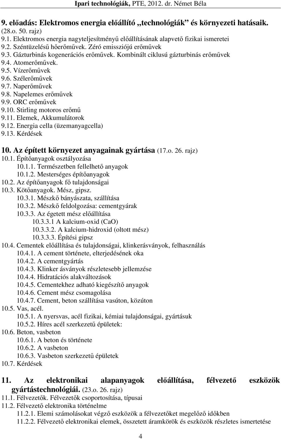 Napelemes erőművek 9.9. ORC erőművek 9.10. Stirling motoros erőmű 9.11. Elemek, Akkumulátorok 9.12. Energia cella (üzemanyagcella) 9.13. Kérdések 10. Az épített környezet anyagainak gyártása (17.o. 26.