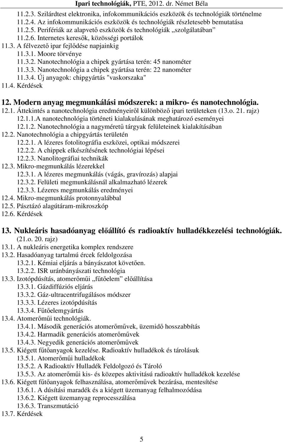 3.3. Nanotechnológia a chipek gyártása terén: 22 nanométer 11.3.4. Új anyagok: chipgyártás "vaskorszaka" 11.4. Kérdések 12. Modern anyag megmunkálási módszerek: a mikro- és nanotechnológia. 12.1. Áttekintés a nanotechnológia eredményeiről különböző ipari területeken (13.