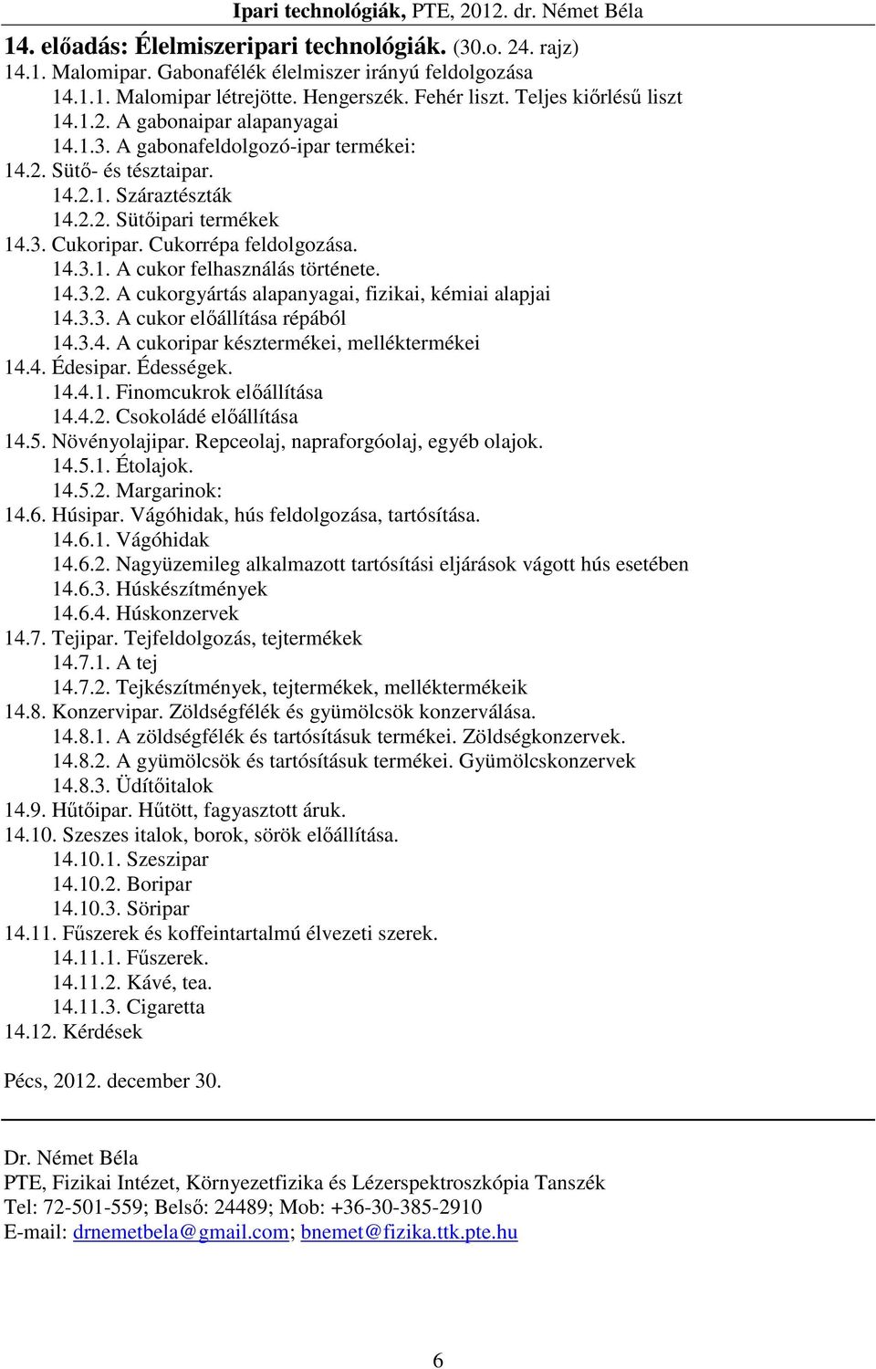 14.3.2. A cukorgyártás alapanyagai, fizikai, kémiai alapjai 14.3.3. A cukor előállítása répából 14.3.4. A cukoripar késztermékei, melléktermékei 14.4. Édesipar. Édességek. 14.4.1. Finomcukrok előállítása 14.