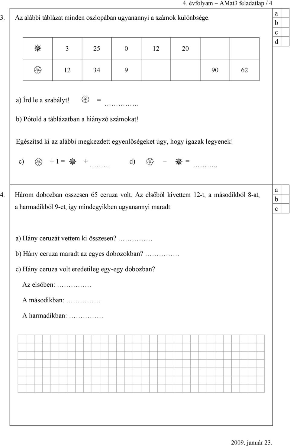 Három oozn összesen 65 eruz volt. Az elsőől kivettem 12-t, másoikól 8-t, hrmikól 9-et, így minegyiken ugynnnyi mrt.
