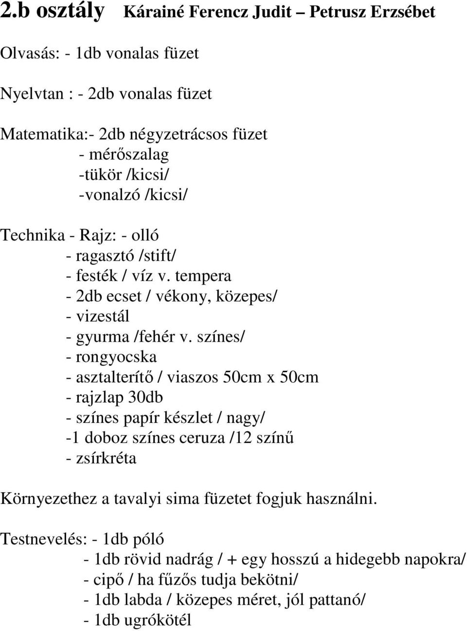 színes/ - rongyocska - asztalterítı / viaszos 50cm x 50cm - rajzlap 30db - színes papír készlet / nagy/ -1 doboz színes ceruza /12 színő - zsírkréta Környezethez a tavalyi