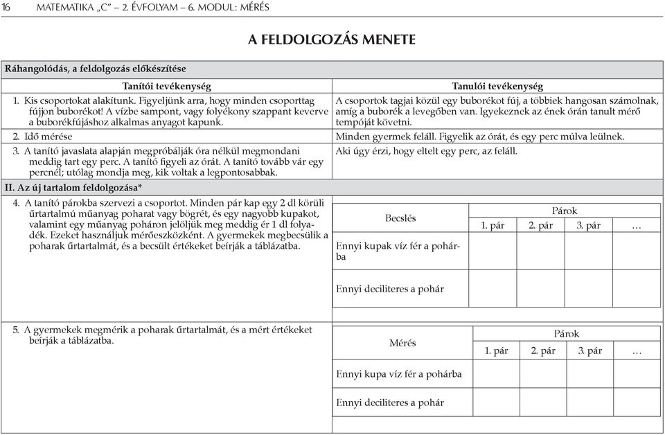 Tanulói tevékenység A csoportok tagjai közül egy buborékot fúj, a többiek hangosan számolnak, amíg a buborék a levegőben van. Igyekeznek az ének órán tanult mérő tempóját követni. 2.