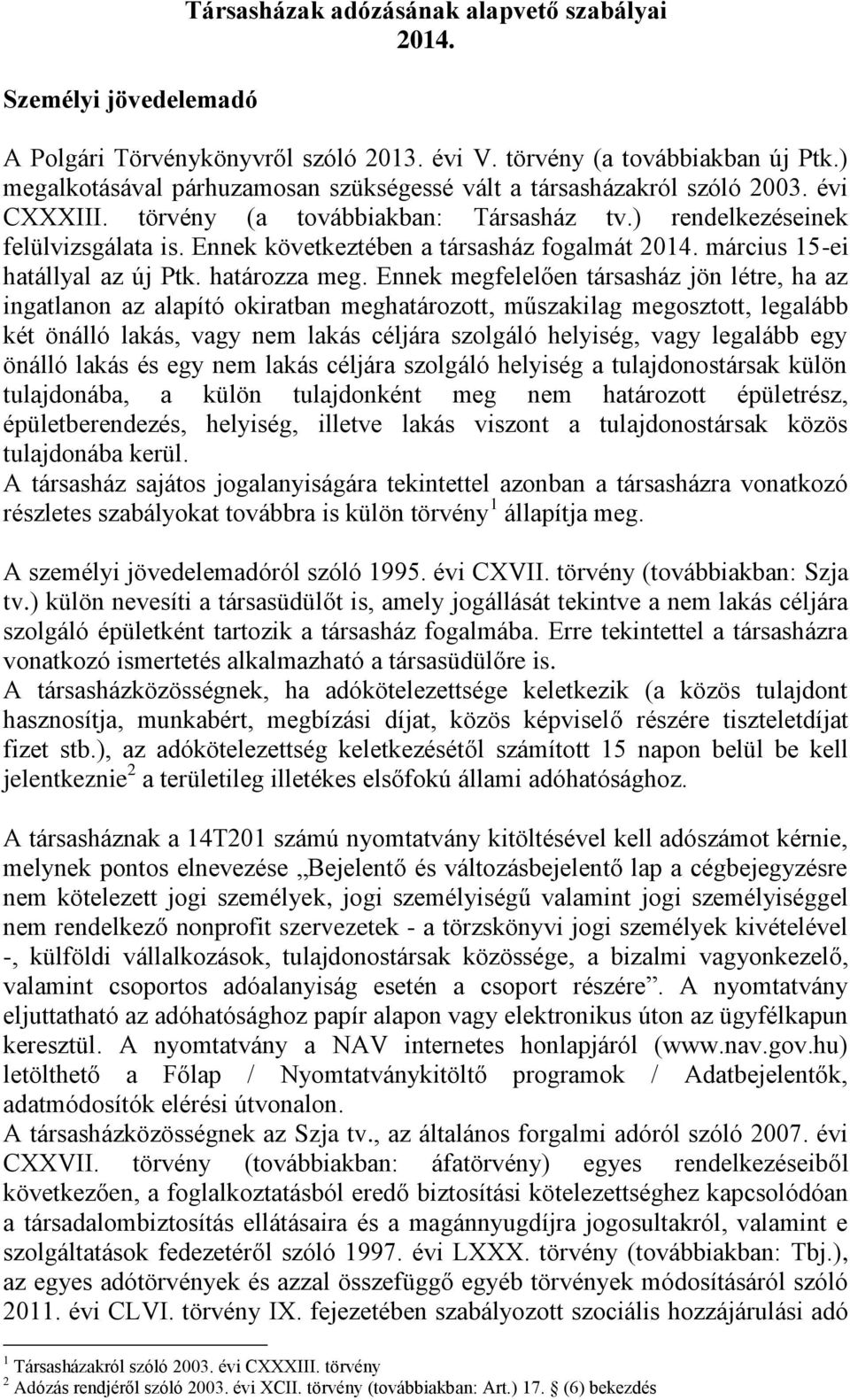 Ennek következtében a társasház fogalmát 2014. március 15-ei hatállyal az új Ptk. határozza meg.