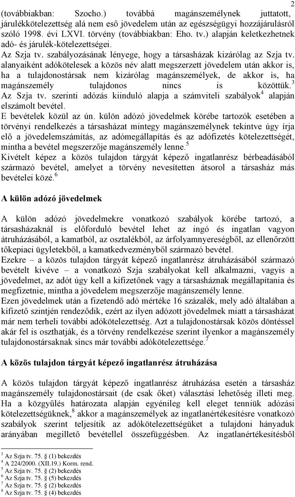 alanyaiként adókötelesek a közös név alatt megszerzett jövedelem után akkor is, ha a tulajdonostársak nem kizárólag magánszemélyek, de akkor is, ha magánszemély tulajdonos nincs is közöttük.