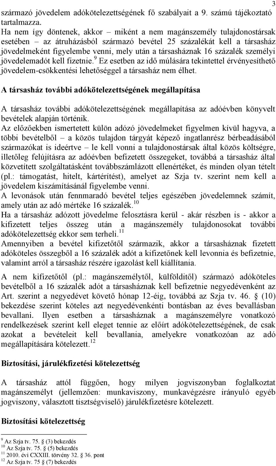 16 százalék személyi jövedelemadót kell fizetnie. 9 Ez esetben az idő múlására tekintettel érvényesíthető jövedelem-csökkentési lehetőséggel a társasház nem élhet.