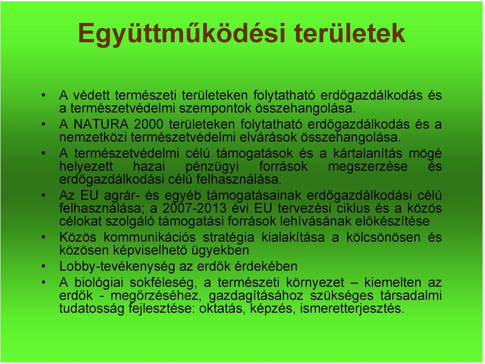 A természetvédelmi célú támogatások és a kártalanítás mögé helyezett hazai pénzügyi források megszerzése és erdőgazdálkodási célú felhasználása.