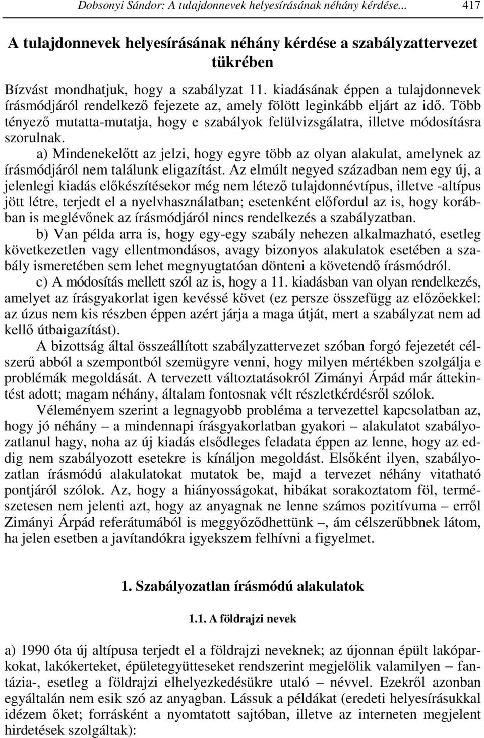 Több tényezı mutatta-mutatja, hogy e szabályok felülvizsgálatra, illetve módosításra szorulnak.