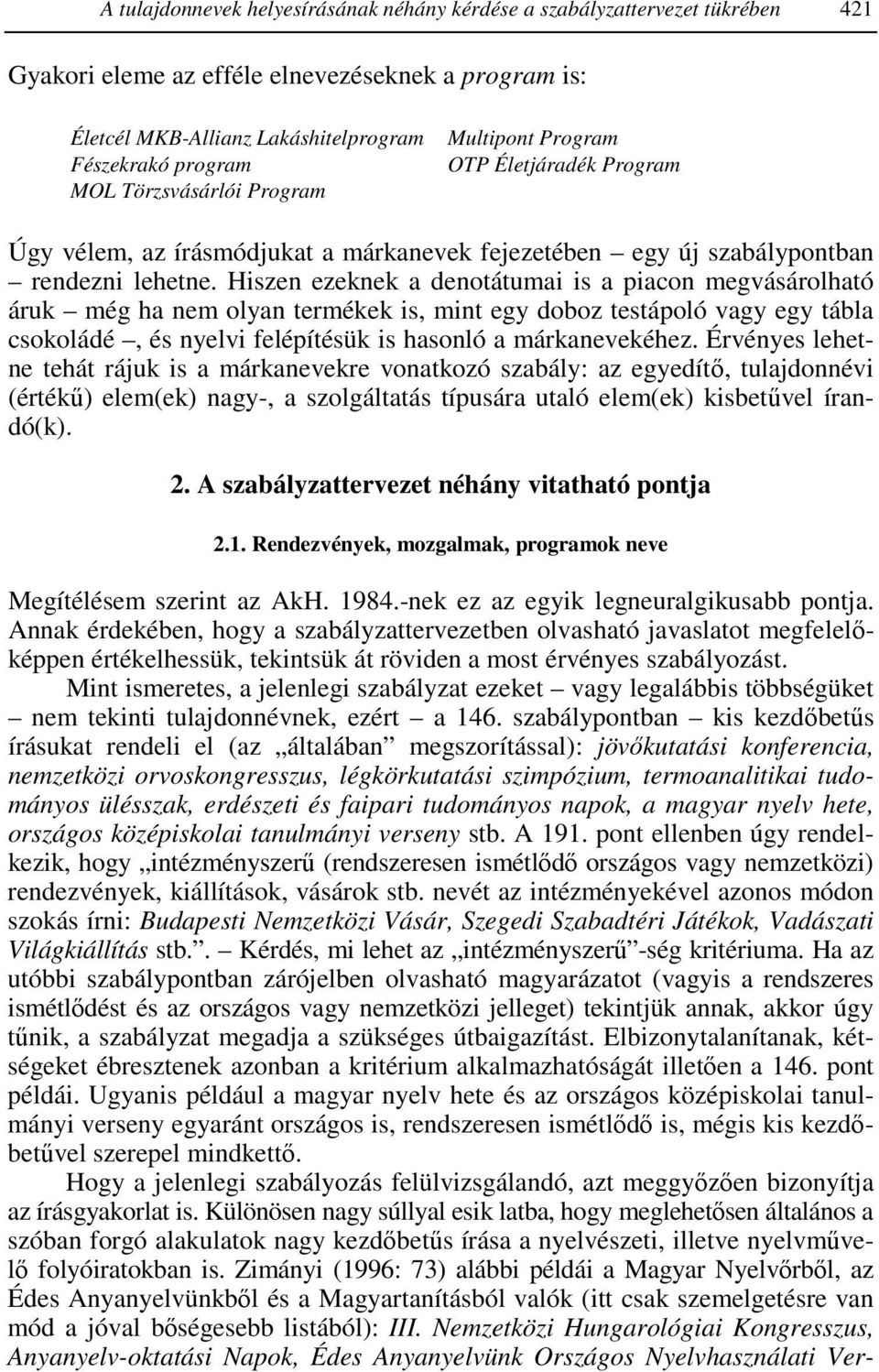 Hiszen ezeknek a denotátumai is a piacon megvásárolható áruk még ha nem olyan termékek is, mint egy doboz testápoló vagy egy tábla csokoládé, és nyelvi felépítésük is hasonló a márkanevekéhez.