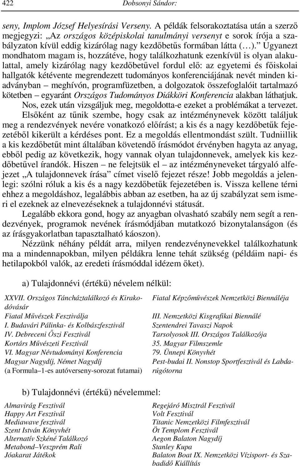 Ugyanezt mondhatom magam is, hozzátéve, hogy találkozhatunk ezenkívül is olyan alakulattal, amely kizárólag nagy kezdıbetővel fordul elı: az egyetemi és fıiskolai hallgatók kétévente megrendezett