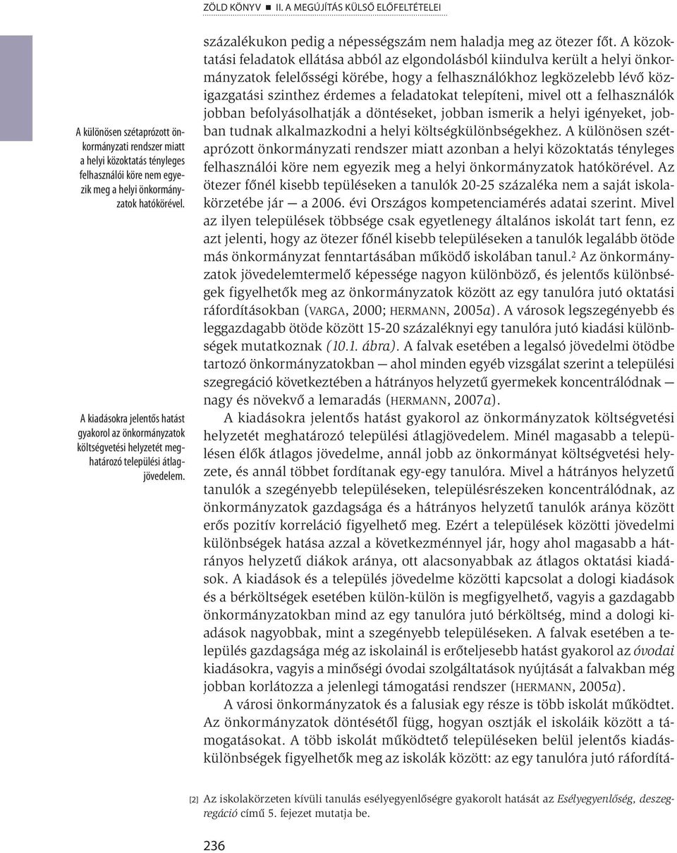 A közoktatási feladatok ellátása abból az elgondolásból kiindulva került a helyi önkormányzatok felelősségi körébe, hogy a felhasználókhoz legközelebb lévő közigazgatási szinthez érdemes a