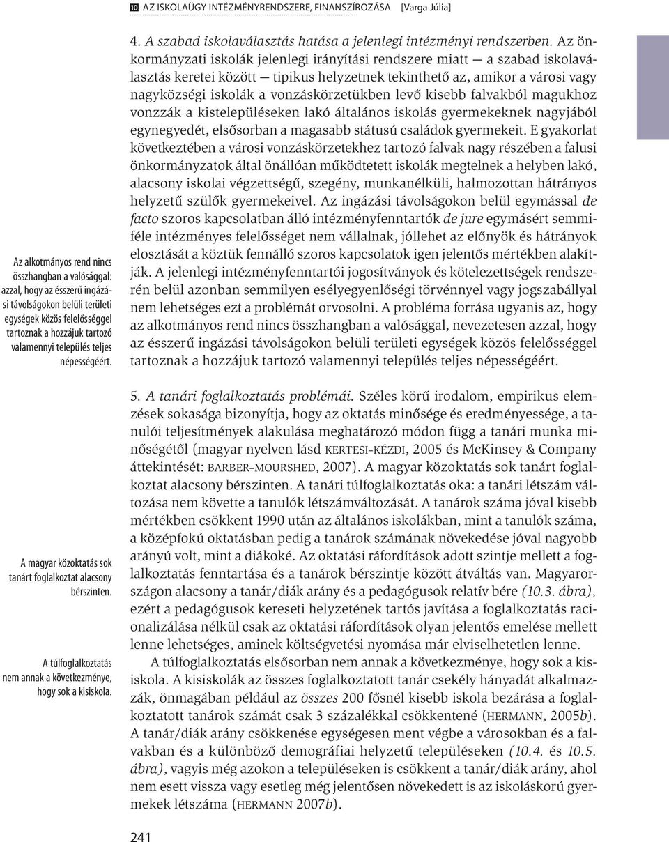 A túlfoglalkoztatás nem annak a következménye, hogy sok a kisiskola. 4. A szabad iskolaválasztás hatása a jelenlegi intézményi rendszerben.