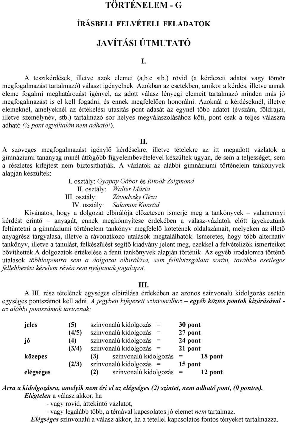 megfelelően honorálni. Azoknál a kérdéseknél, illetve elemeknél, amelyeknél az értékelési utasítás pont adását az egynél több adatot (évszám, földrajzi, illetve személynév, stb.