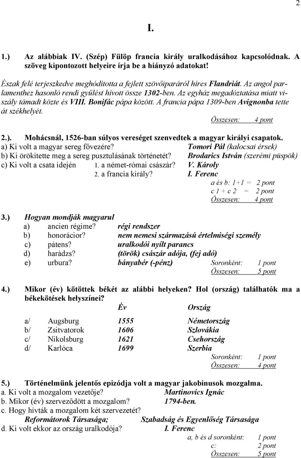 Az egyház megadóztatása miatt viszály támadt közte és VIII. Bonifác pápa között. A francia pápa 1309-ben Avignonba tette át székhelyét. 2.).