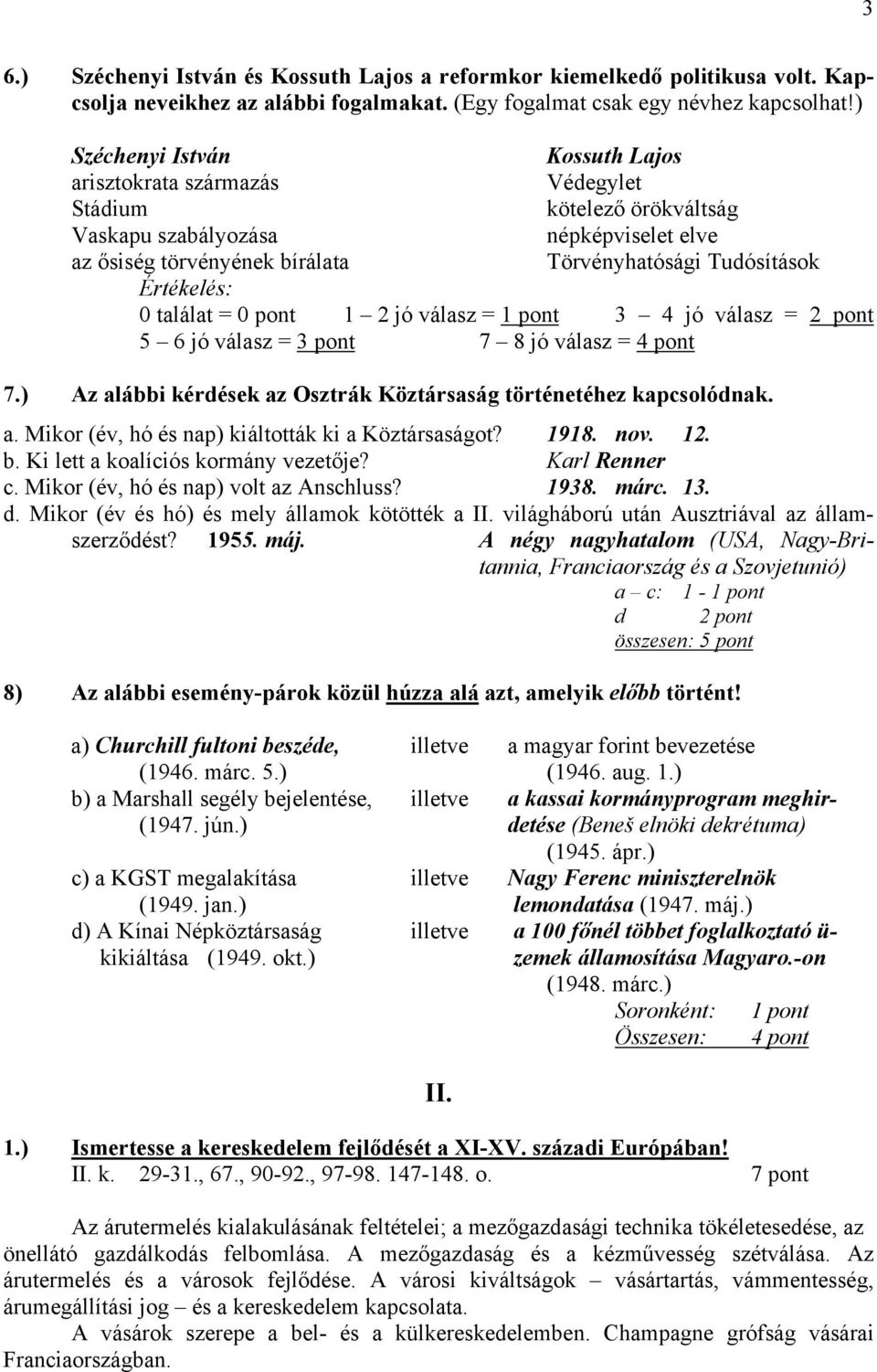 Értékelés: 0 találat = 0 pont 1 2 jó válasz = 1 pont 3 4 jó válasz = 2 pont 5 6 jó válasz = 3 pont 7 8 jó válasz = 4 pont 7.) Az alábbi kérdések az Osztrák Köztársaság történetéhez kapcsolódnak. a. Mikor (év, hó és nap) kiáltották ki a Köztársaságot?