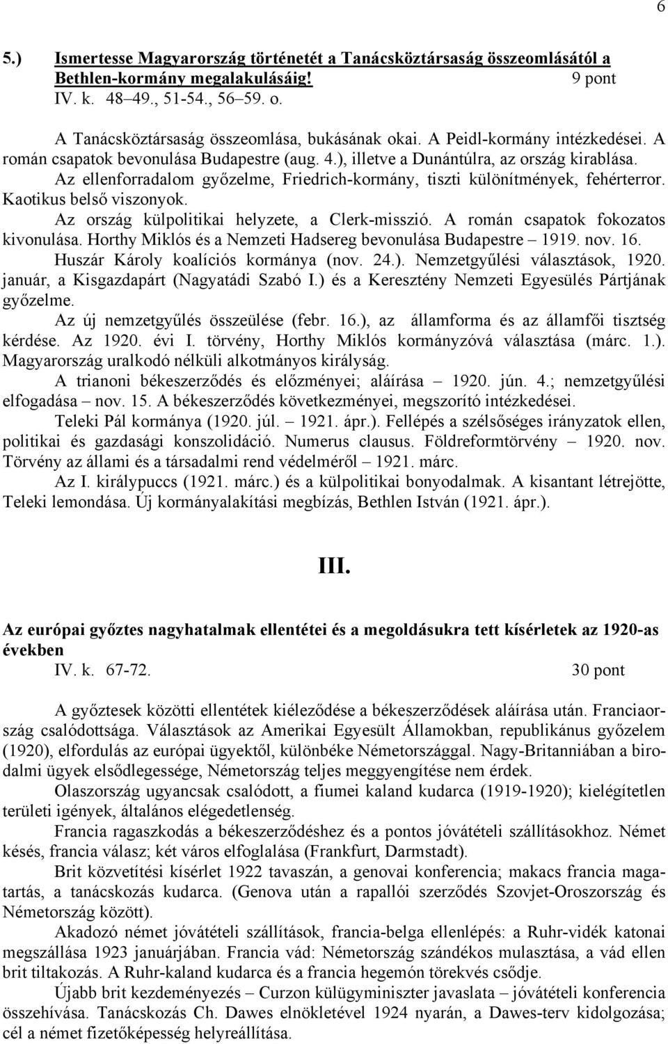 Az ellenforradalom győzelme, Friedrich-kormány, tiszti különítmények, fehérterror. Kaotikus belső viszonyok. Az ország külpolitikai helyzete, a Clerk-misszió. A román csapatok fokozatos kivonulása.