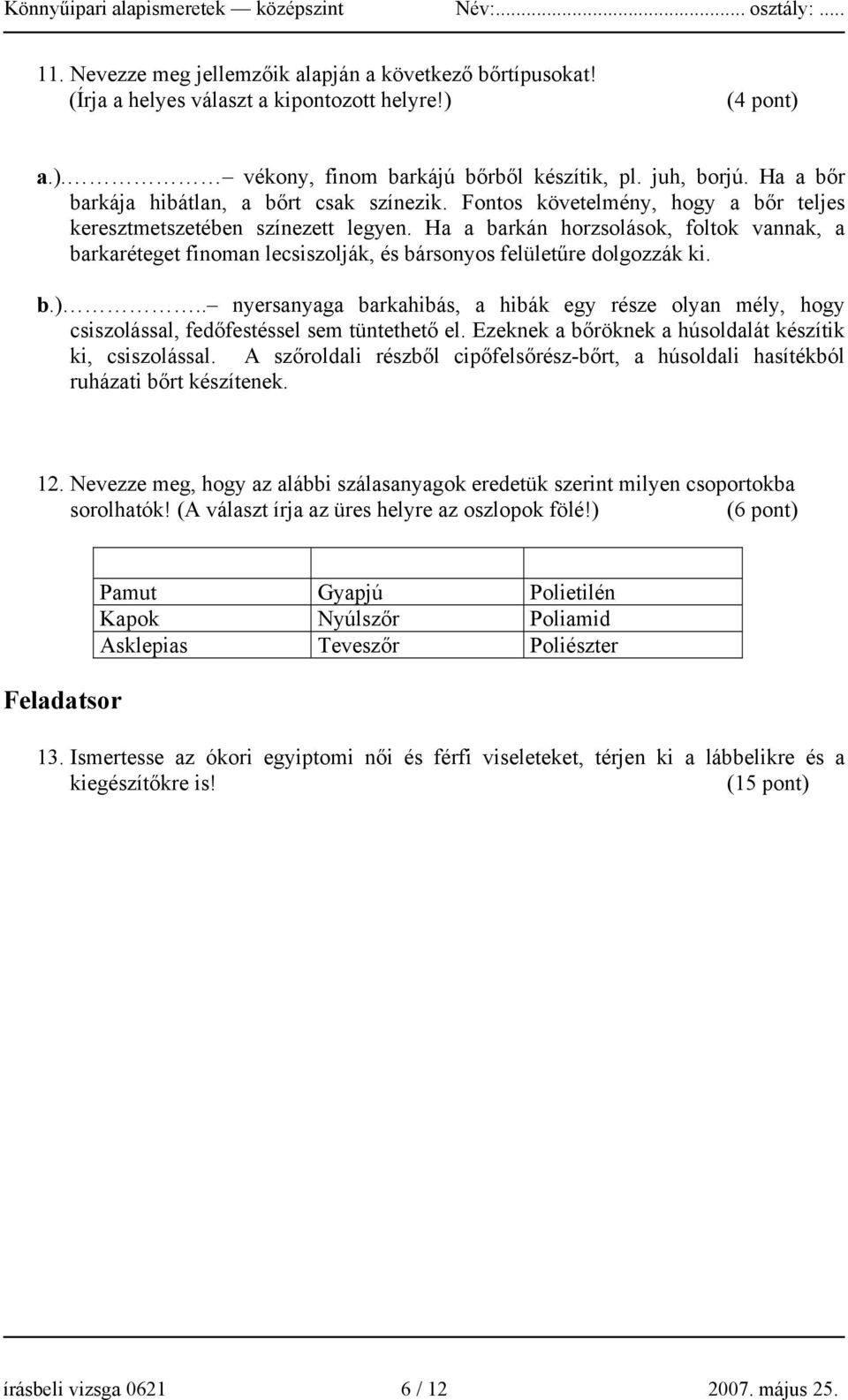 Ha a barkán horzsolások, foltok vannak, a barkaréteget finoman lecsiszolják, és bársonyos felületűre dolgozzák ki. b.).