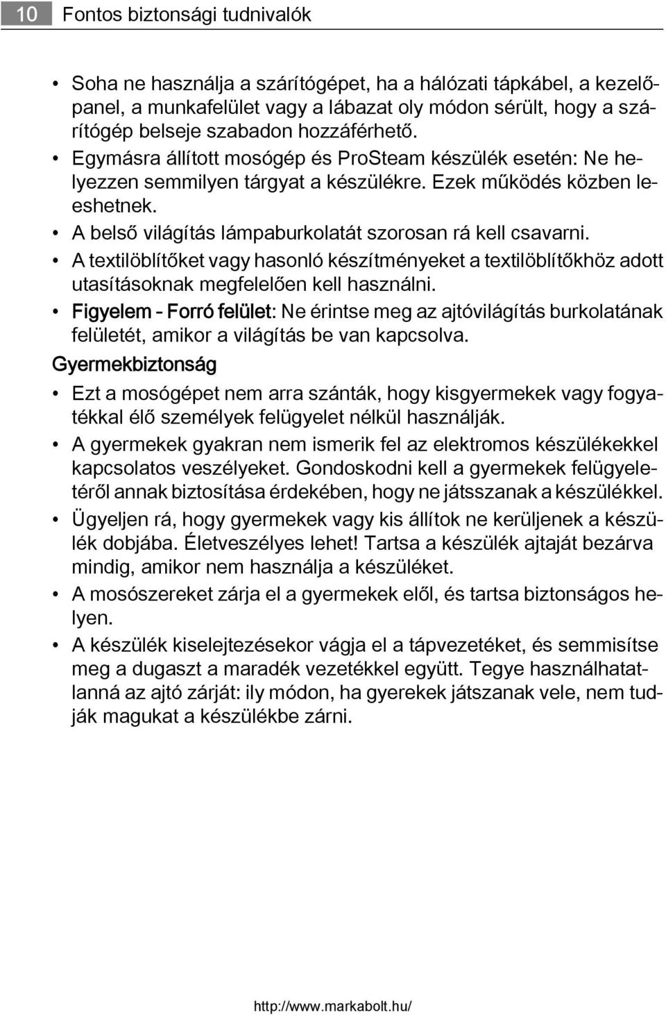 A belső világítás lámpaburkolatát szorosan rá kell csavarni. A textilöblítőket vagy hasonló készítményeket a textilöblítőkhöz adott utasításoknak megfelelően kell használni.